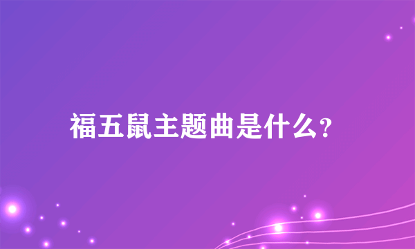 福五鼠主题曲是什么？