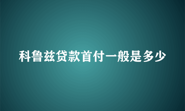 科鲁兹贷款首付一般是多少