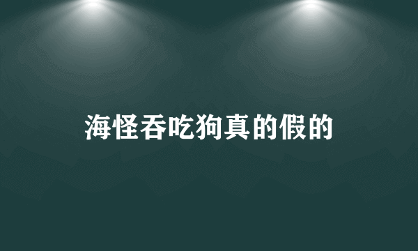 海怪吞吃狗真的假的