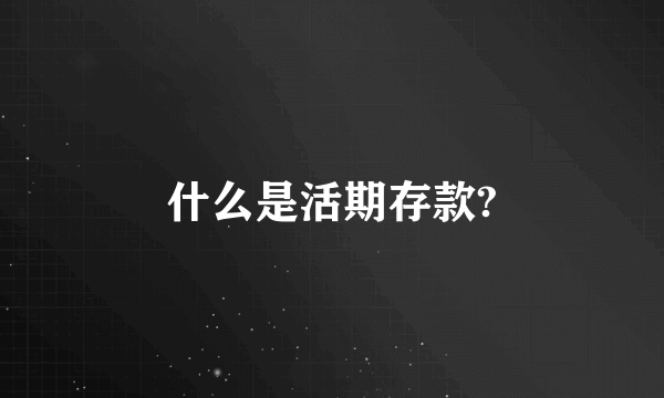 什么是活期存款?