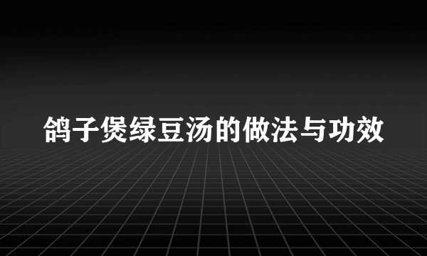 鸽子煲绿豆汤的做法与功效