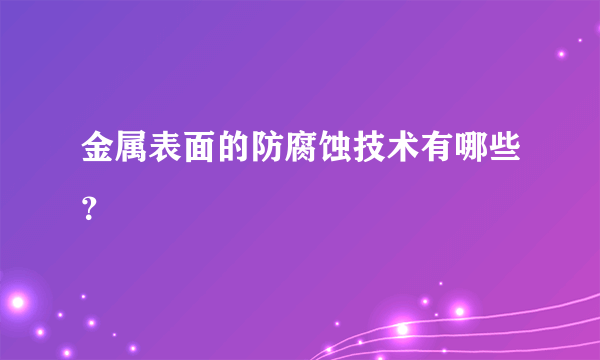 金属表面的防腐蚀技术有哪些？