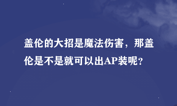 盖伦的大招是魔法伤害，那盖伦是不是就可以出AP装呢？