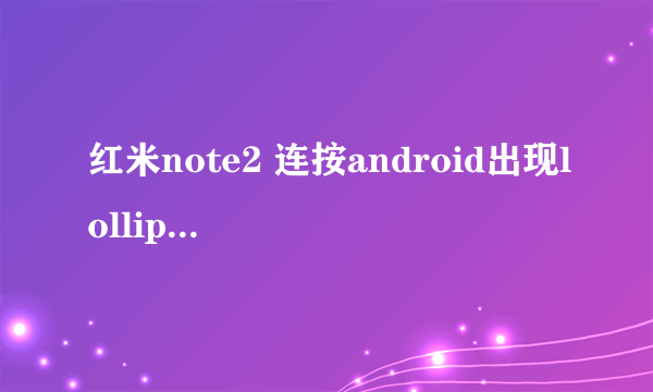 红米note2 连按android出现lollipop什么意思