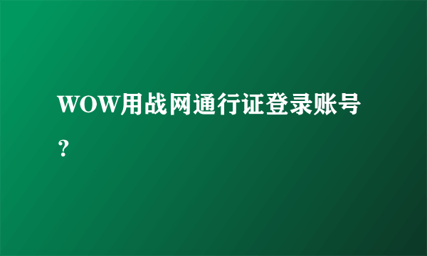 WOW用战网通行证登录账号？