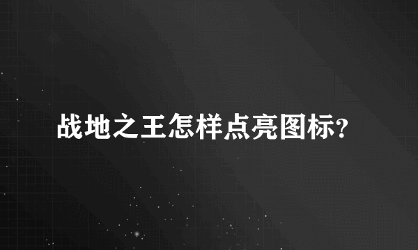 战地之王怎样点亮图标？