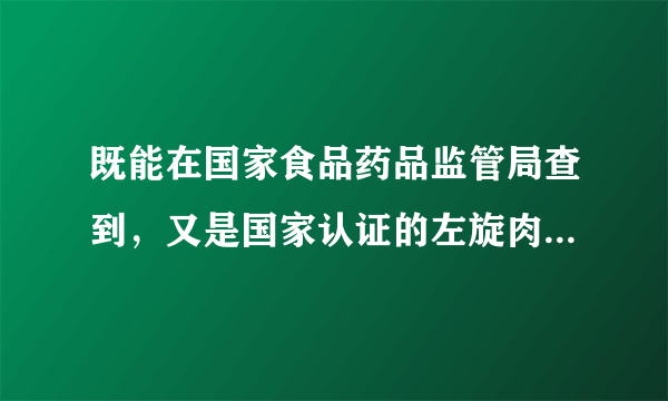 既能在国家食品药品监管局查到，又是国家认证的左旋肉碱有哪些品牌？