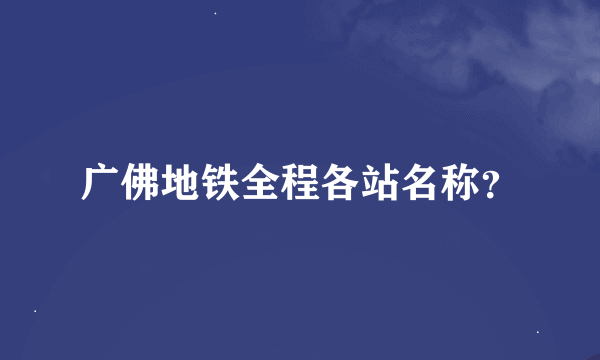 广佛地铁全程各站名称？