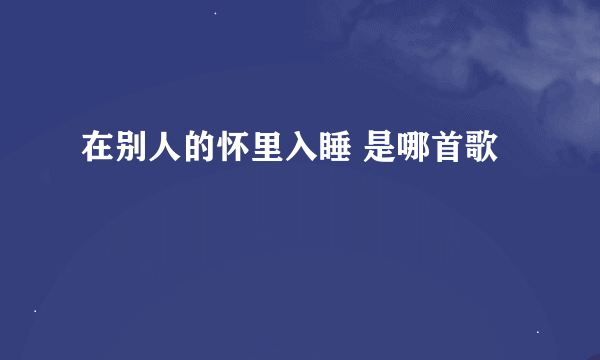 在别人的怀里入睡 是哪首歌