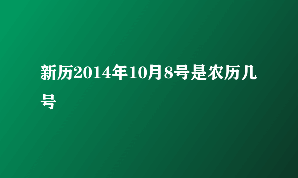 新历2014年10月8号是农历几号