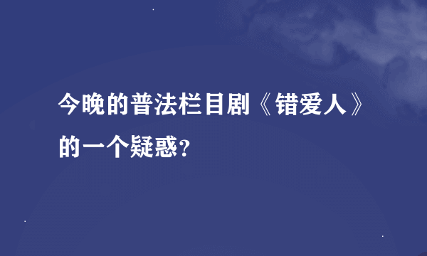 今晚的普法栏目剧《错爱人》的一个疑惑？