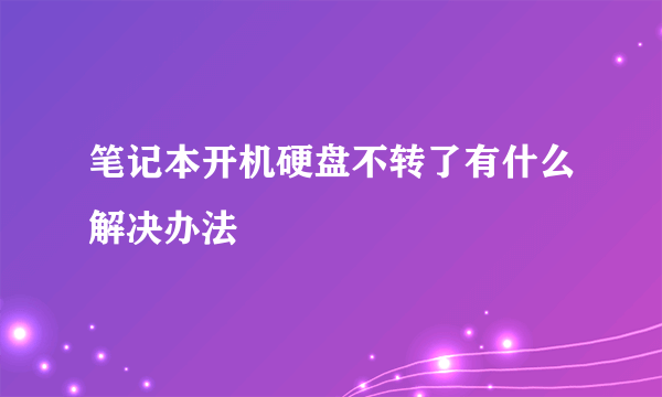 笔记本开机硬盘不转了有什么解决办法