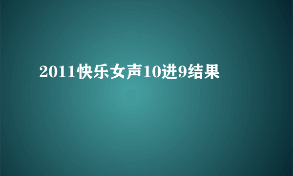 2011快乐女声10进9结果