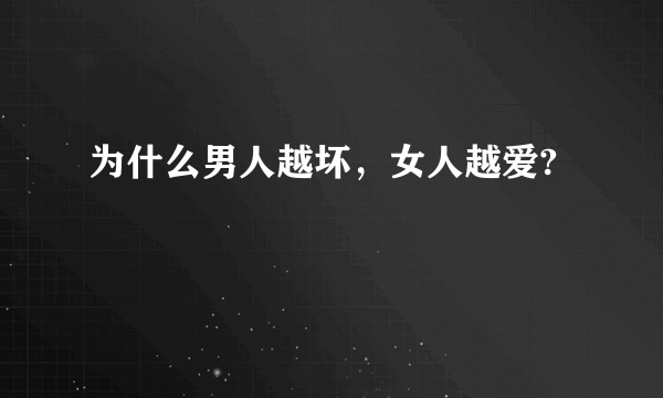 为什么男人越坏，女人越爱?