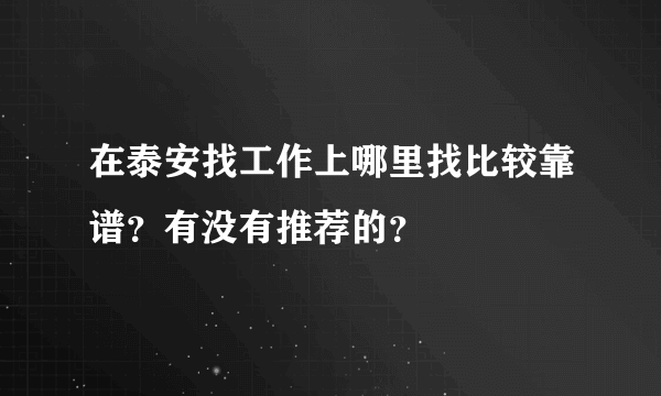 在泰安找工作上哪里找比较靠谱？有没有推荐的？