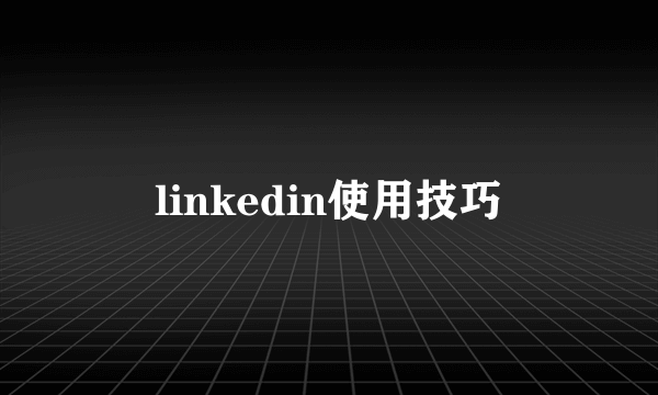 linkedin使用技巧