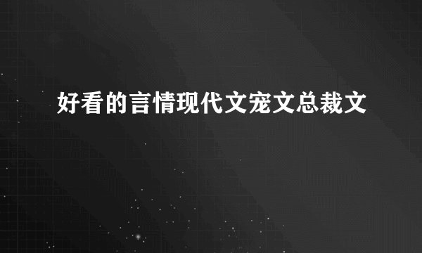 好看的言情现代文宠文总裁文