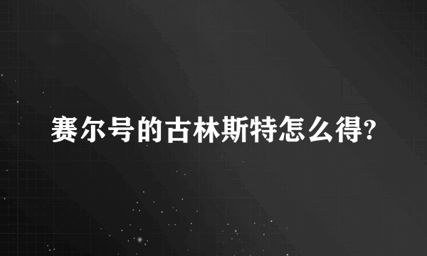 赛尔号的古林斯特怎么得?