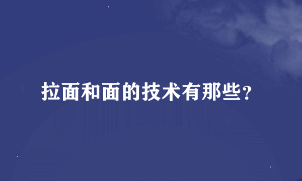 拉面和面的技术有那些？