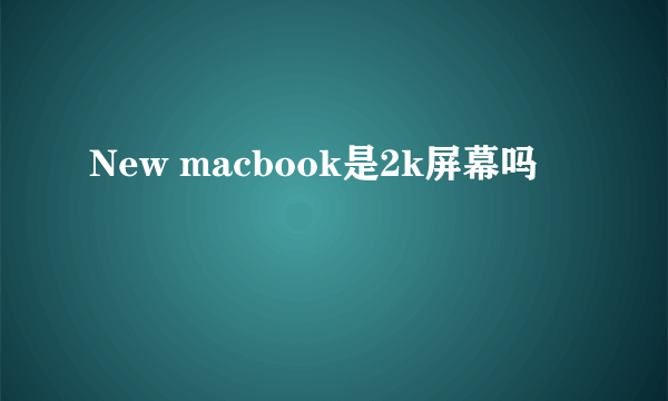 New macbook是2k屏幕吗