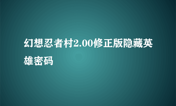 幻想忍者村2.00修正版隐藏英雄密码