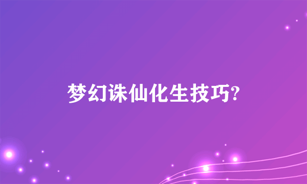 梦幻诛仙化生技巧?