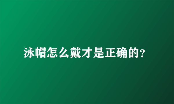 泳帽怎么戴才是正确的？