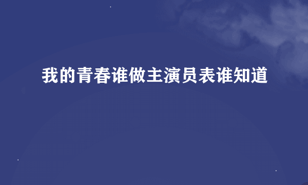 我的青春谁做主演员表谁知道