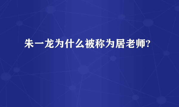 朱一龙为什么被称为居老师?