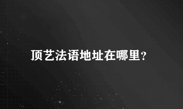 顶艺法语地址在哪里？