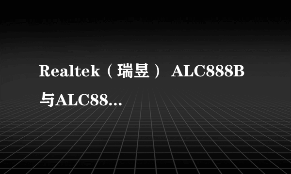 Realtek（瑞昱） ALC888B与ALC888S有什么区别？