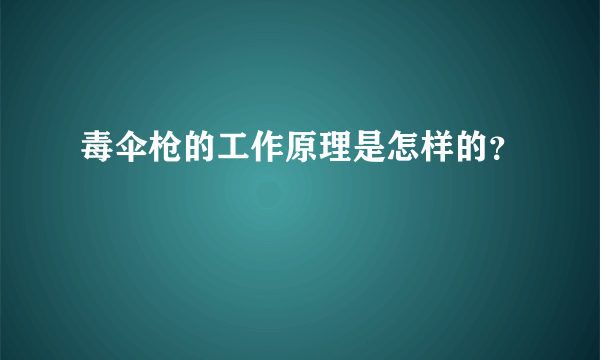 毒伞枪的工作原理是怎样的？