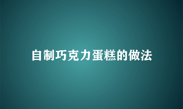 自制巧克力蛋糕的做法