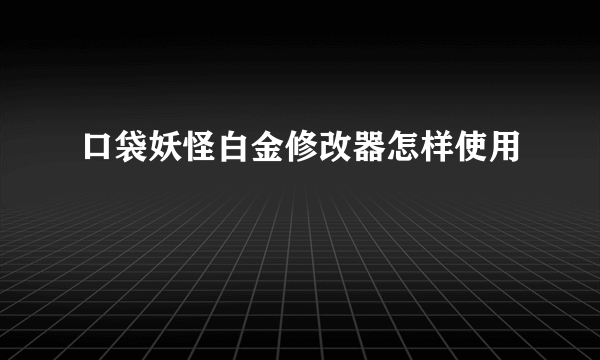 口袋妖怪白金修改器怎样使用