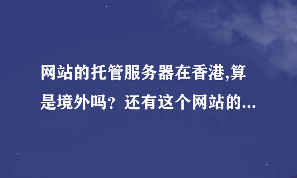 网站的托管服务器在香港,算是境外吗？还有这个网站的ICP证是粤……这正常吗？