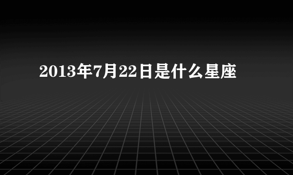 2013年7月22日是什么星座