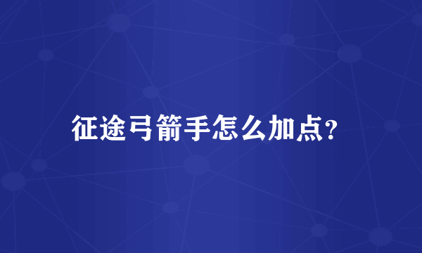 征途弓箭手怎么加点？