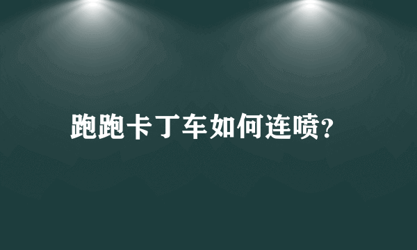 跑跑卡丁车如何连喷？