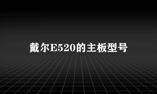 戴尔E520的主板型号