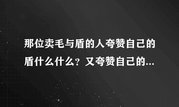 那位卖毛与盾的人夸赞自己的盾什么什么？又夸赞自己的毛什么什么，他的话什么。