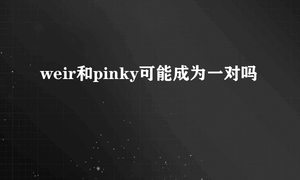 weir和pinky可能成为一对吗