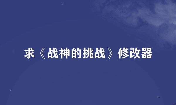 求《战神的挑战》修改器