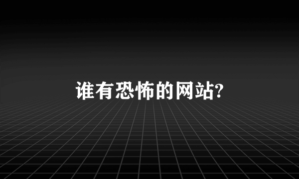 谁有恐怖的网站?