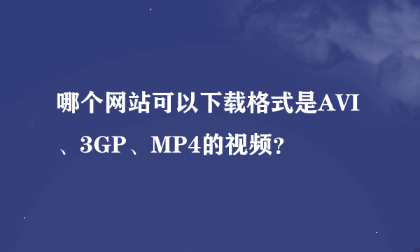 哪个网站可以下载格式是AVI、3GP、MP4的视频？