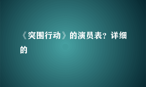 《突围行动》的演员表？详细的