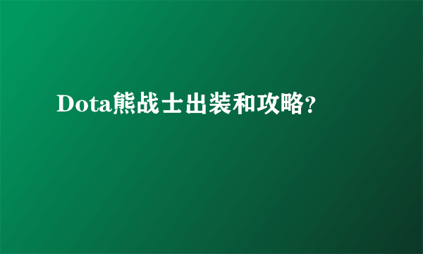 Dota熊战士出装和攻略？