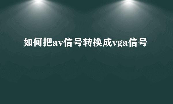 如何把av信号转换成vga信号