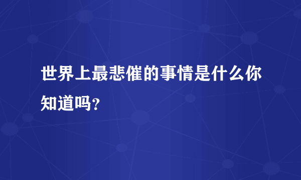 世界上最悲催的事情是什么你知道吗？