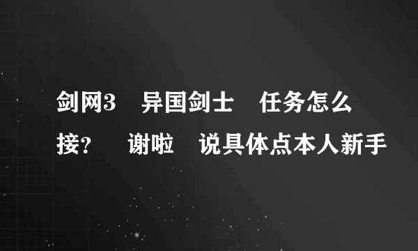 剑网3 异国剑士 任务怎么接？ 谢啦 说具体点本人新手