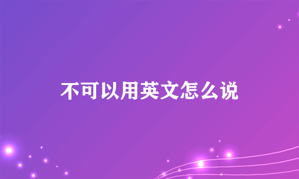 不可以用英文怎么说